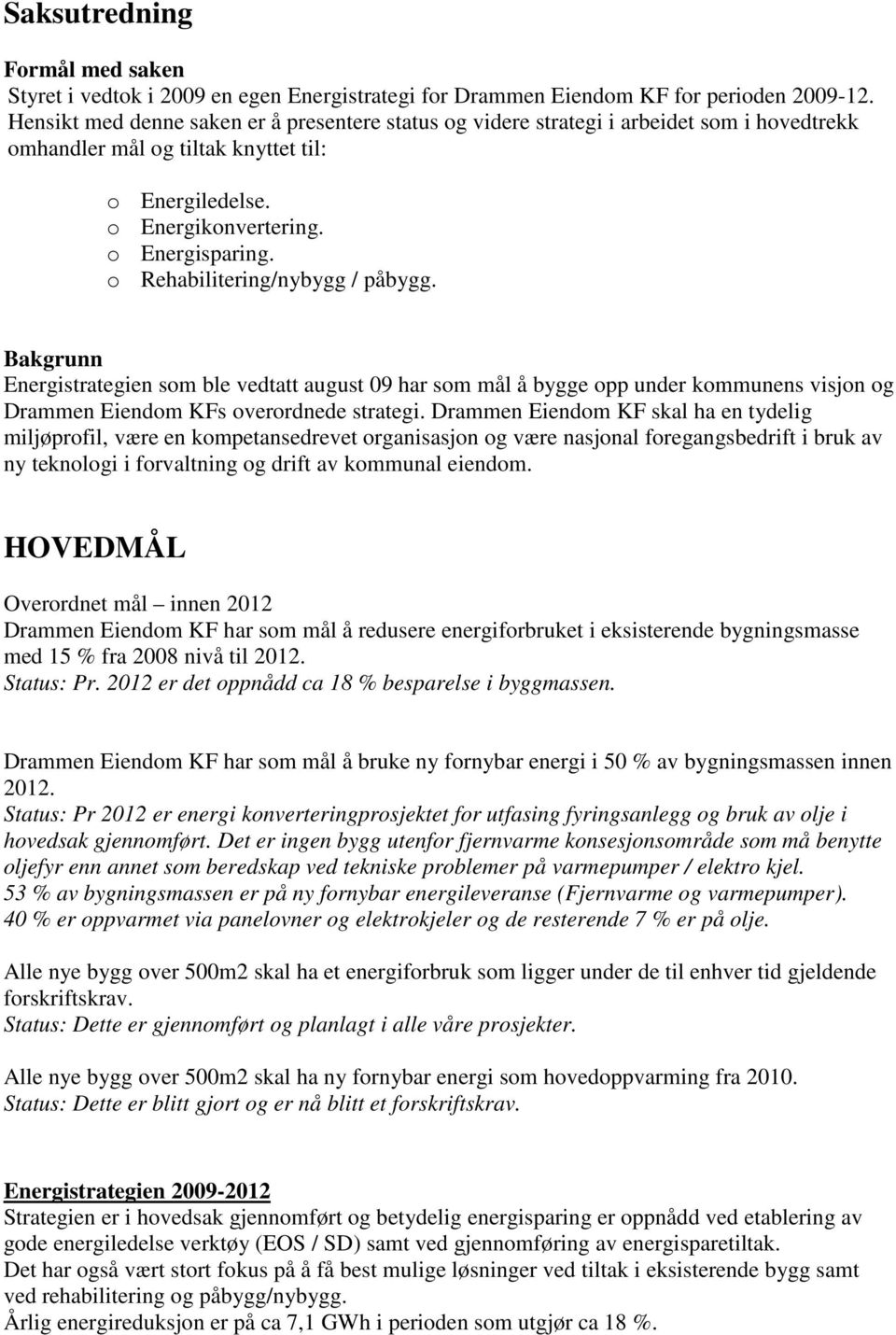 o Rehabilitering/nybygg / påbygg. Bakgrunn Energistrategien som ble vedtatt august 09 har som mål å bygge opp under kommunens visjon og Drammen Eiendom KFs overordnede strategi.