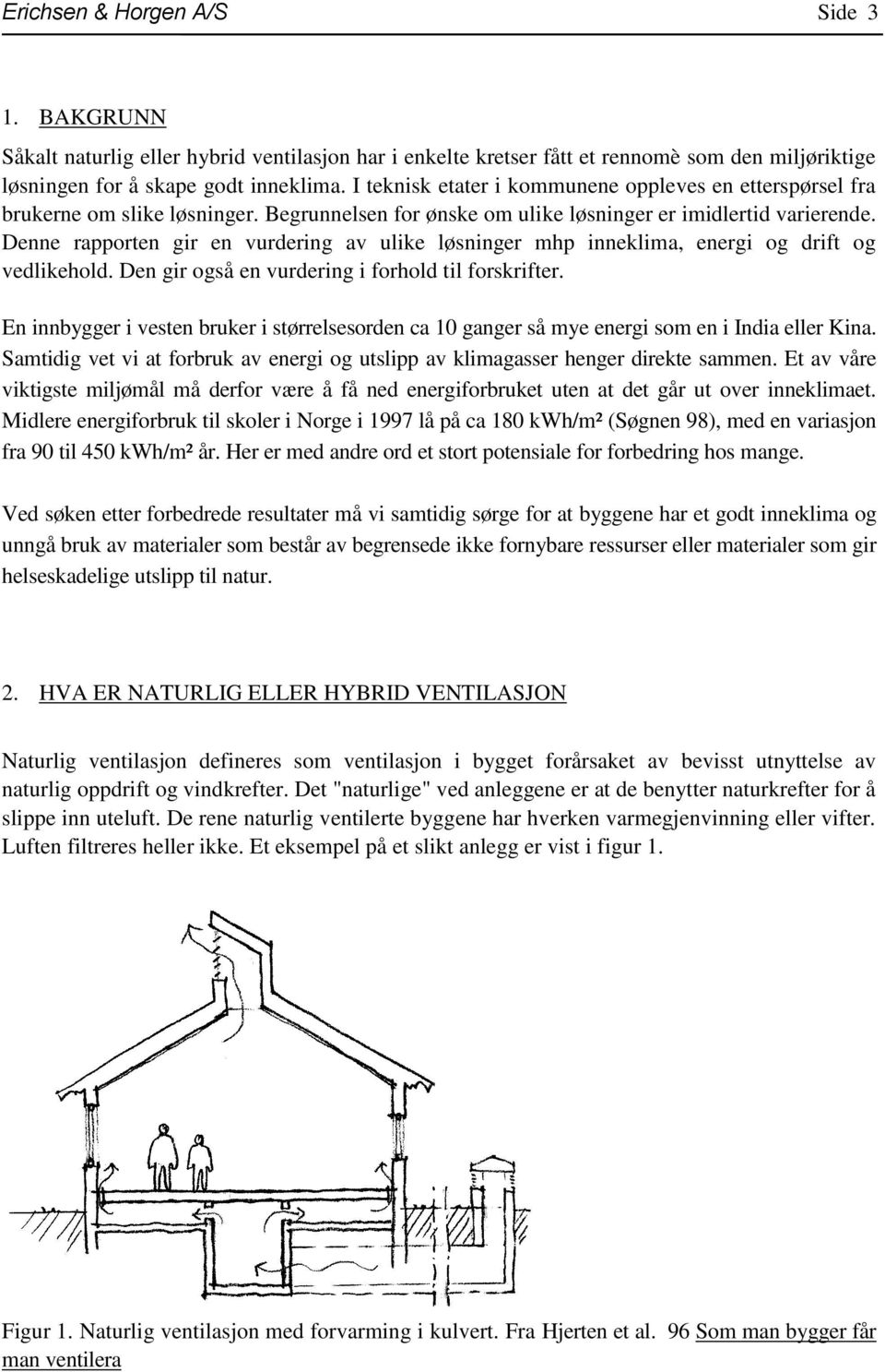 Denne rapporten gir en vurdering av ulike løsninger mhp inneklima, energi og drift og vedlikehold. Den gir også en vurdering i forhold til forskrifter.