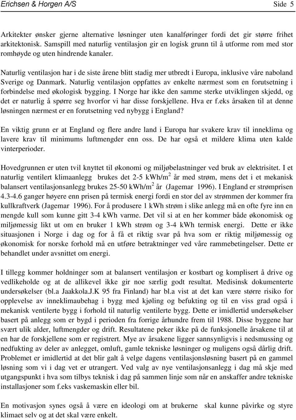 Naturlig ventilasjon har i de siste årene blitt stadig mer utbredt i Europa, inklusive våre naboland Sverige og Danmark.