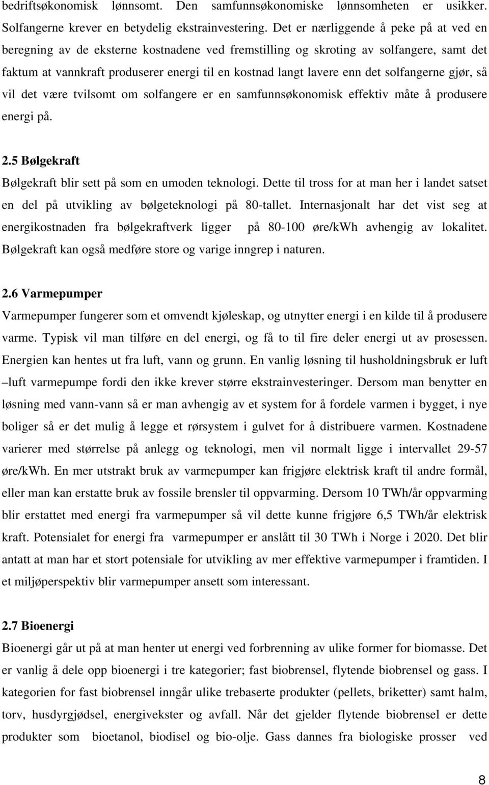 det solfangerne gjør, så vil det være tvilsomt om solfangere er en samfunnsøkonomisk effektiv måte å produsere energi på. 2.5 Bølgekraft Bølgekraft blir sett på som en umoden teknologi.