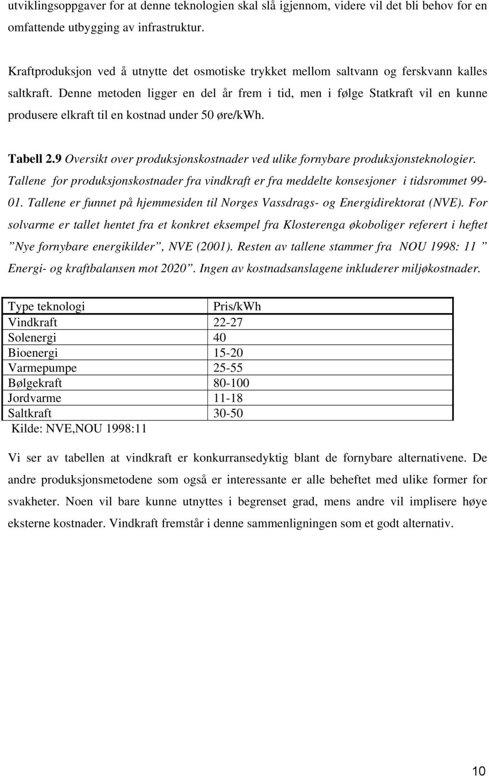 Denne metoden ligger en del år frem i tid, men i følge Statkraft vil en kunne produsere elkraft til en kostnad under 50 øre/kwh. Tabell 2.