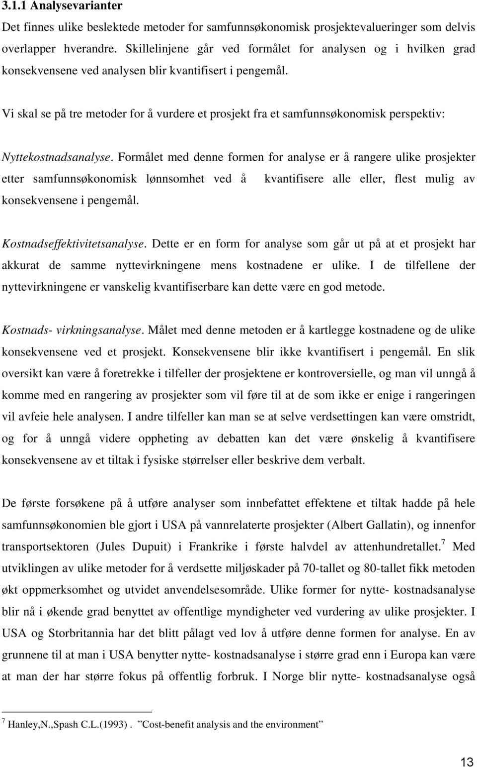 Vi skal se på tre metoder for å vurdere et prosjekt fra et samfunnsøkonomisk perspektiv: Nyttekostnadsanalyse.