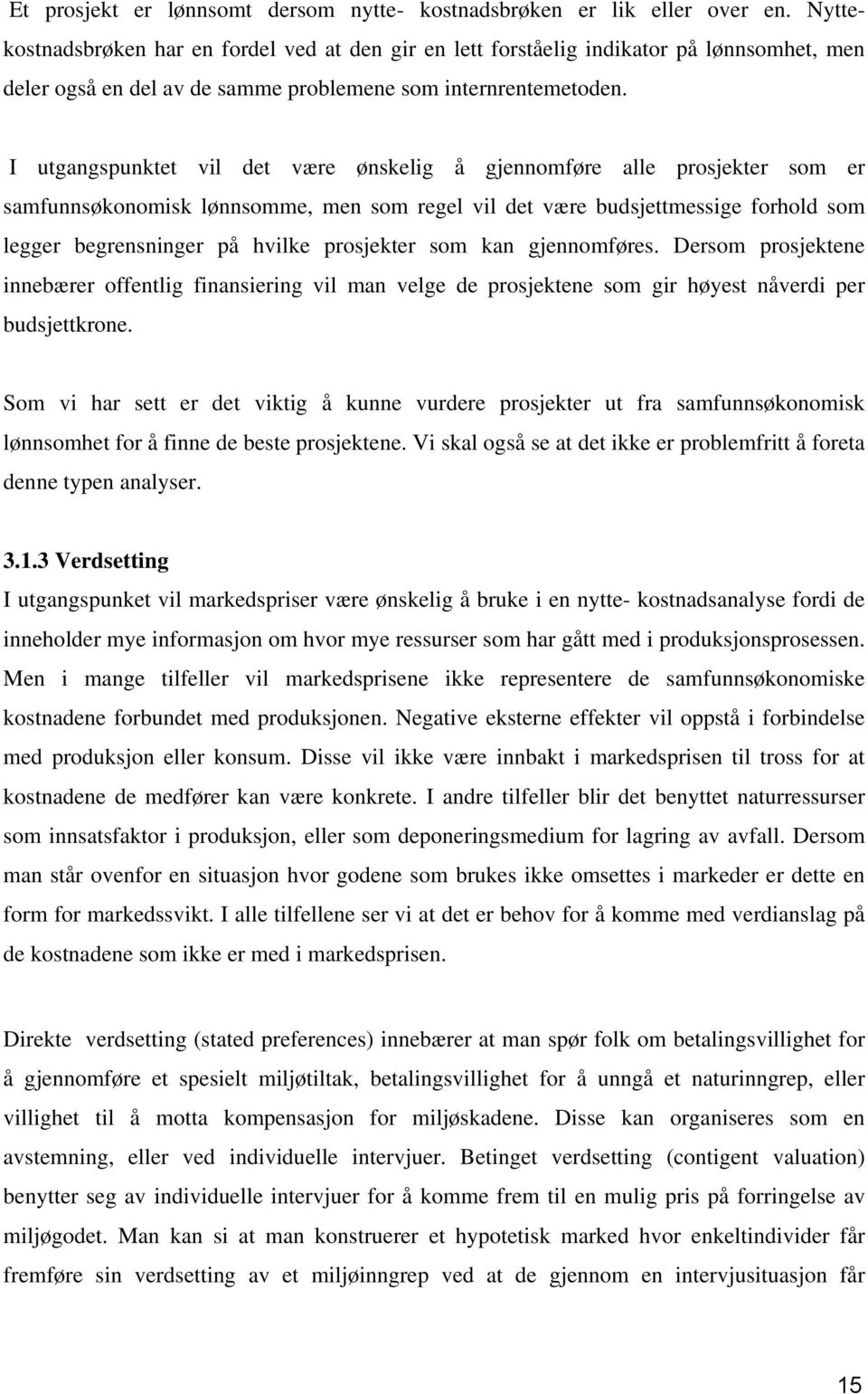 I utgangspunktet vil det være ønskelig å gjennomføre alle prosjekter som er samfunnsøkonomisk lønnsomme, men som regel vil det være budsjettmessige forhold som legger begrensninger på hvilke