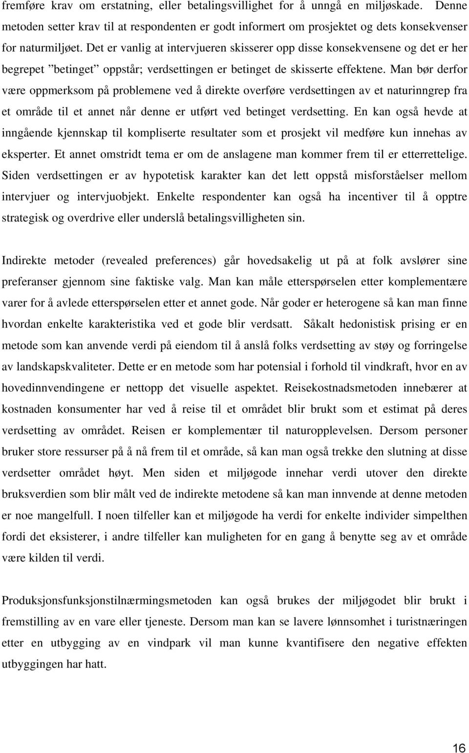 Man bør derfor være oppmerksom på problemene ved å direkte overføre verdsettingen av et naturinngrep fra et område til et annet når denne er utført ved betinget verdsetting.