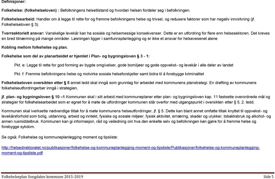 Tverrsektorielt ansvar: Vanskelige levekår kan ha sosiale og helsemessige konsekvenser. Dette er en utfordring for flere enn helsesektoren. Det kreves en bred tilnærming på mange områder.