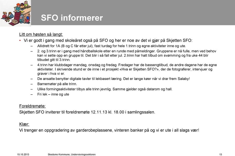 Det blir i så fall etter jul. 2.trinn har hatt tilbud om svømming og fra uke 44 blir tilbudet gitt til 3.trinn. 4.trinn har klubbdager mandag, onsdag og fredag.