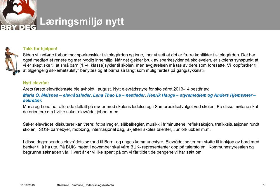 klasse)sykler til skolen, men avgjørelsen må tas av dere som foresatte. Vi oppfordrer til at tilgjengelig sikkerhetsutstyr benyttes og at barna så langt som mulig ferdes på gang/sykkelsti.