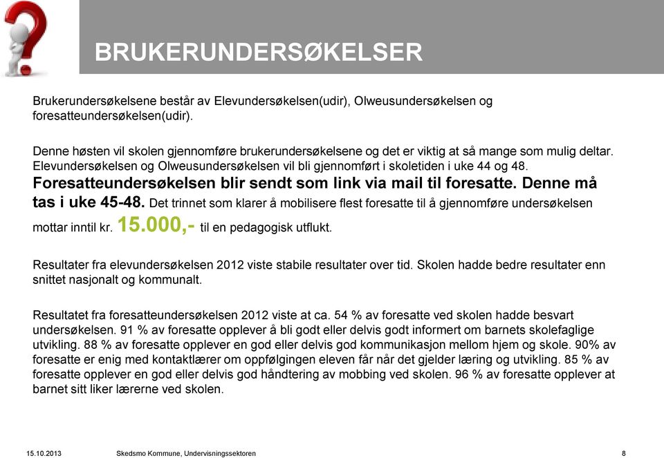 Foresatteundersøkelsen blir sendt som link via mail til foresatte. Denne må tas i uke 45-48. Det trinnet som klarer å mobilisere flest foresatte til å gjennomføre undersøkelsen mottar inntil kr. 15.