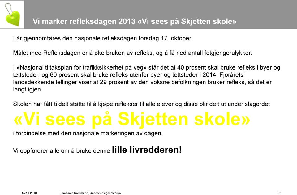 I «Nasjonal tiltaksplan for trafikksikkerhet på veg» står det at 40 prosent skal bruke refleks i byer og tettsteder, og 60 prosent skal bruke refleks utenfor byer og tettsteder i 2014.