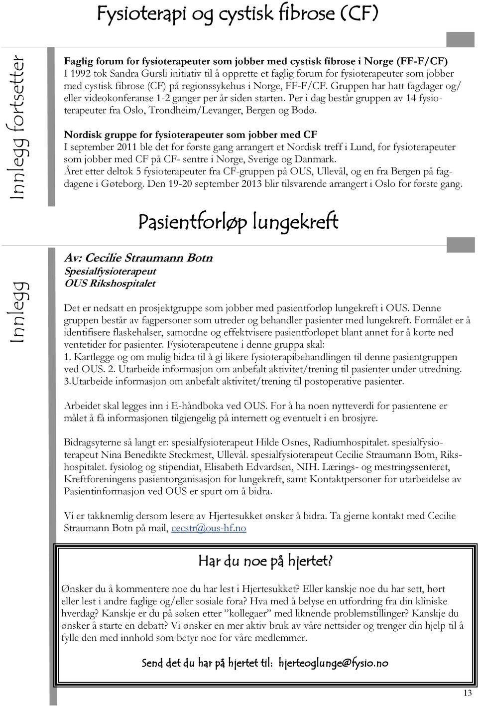 Per i dag består gruppen av 14 fysioterapeuter fra Oslo, Trondheim/Levanger, Bergen og Bodø.