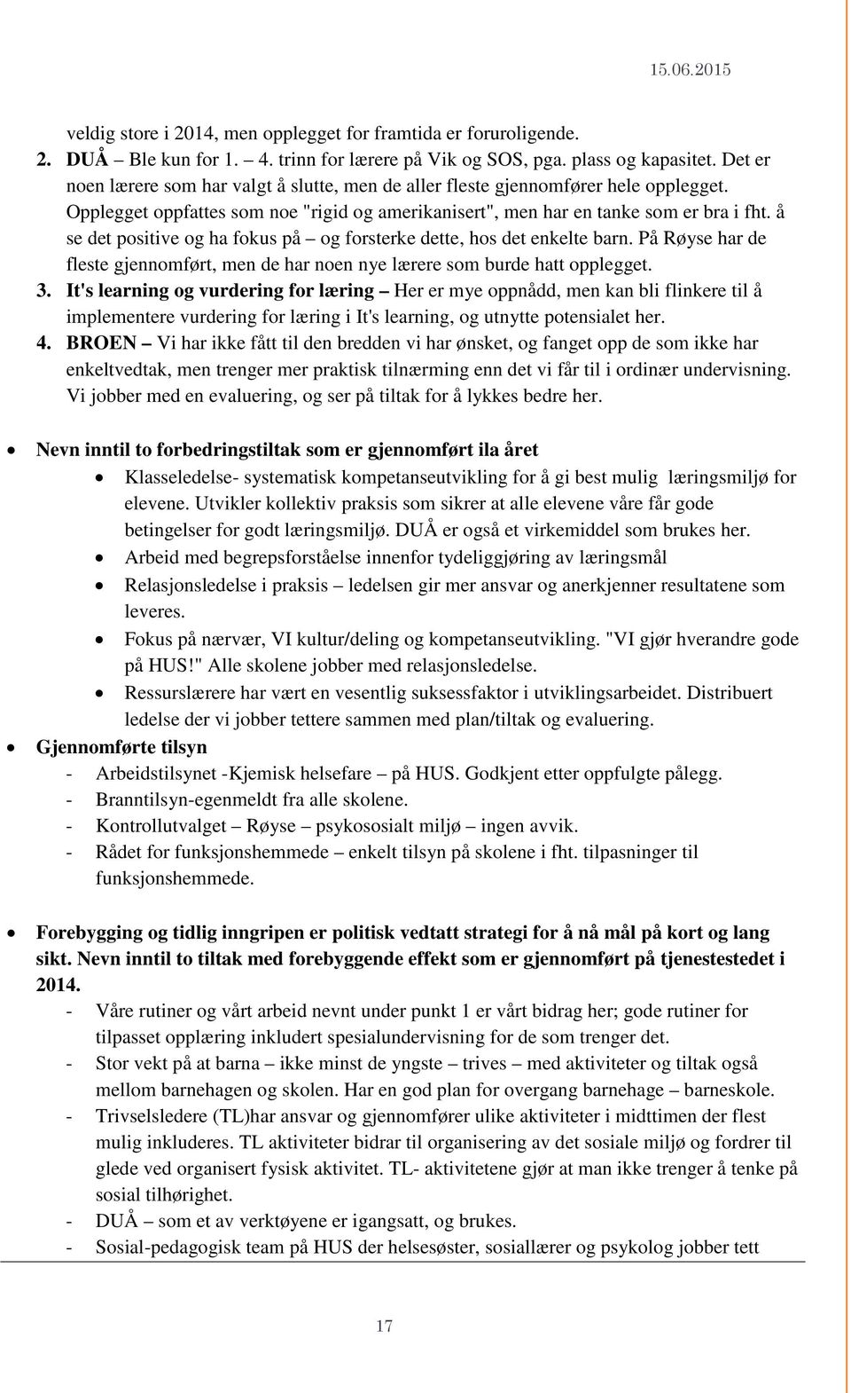 å se det positive og ha fokus på og forsterke dette, hos det enkelte barn. På Røyse har de fleste gjennomført, men de har noen nye lærere som burde hatt opplegget. 3.