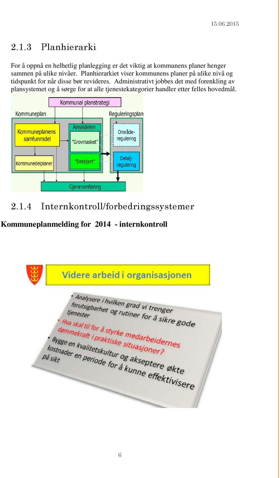 Administrativt jobbes det med forenkling av plansystemet og å sørge for at alle tjenestekategorier handler