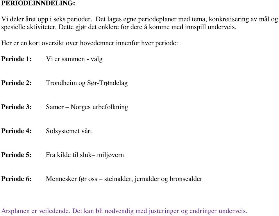 Her er en kort oversikt over hovedemner innenfor hver periode: Periode 1: Vi er sammen - valg Periode 2: Trondheim og Sør-Trøndelag Periode 3: Samer