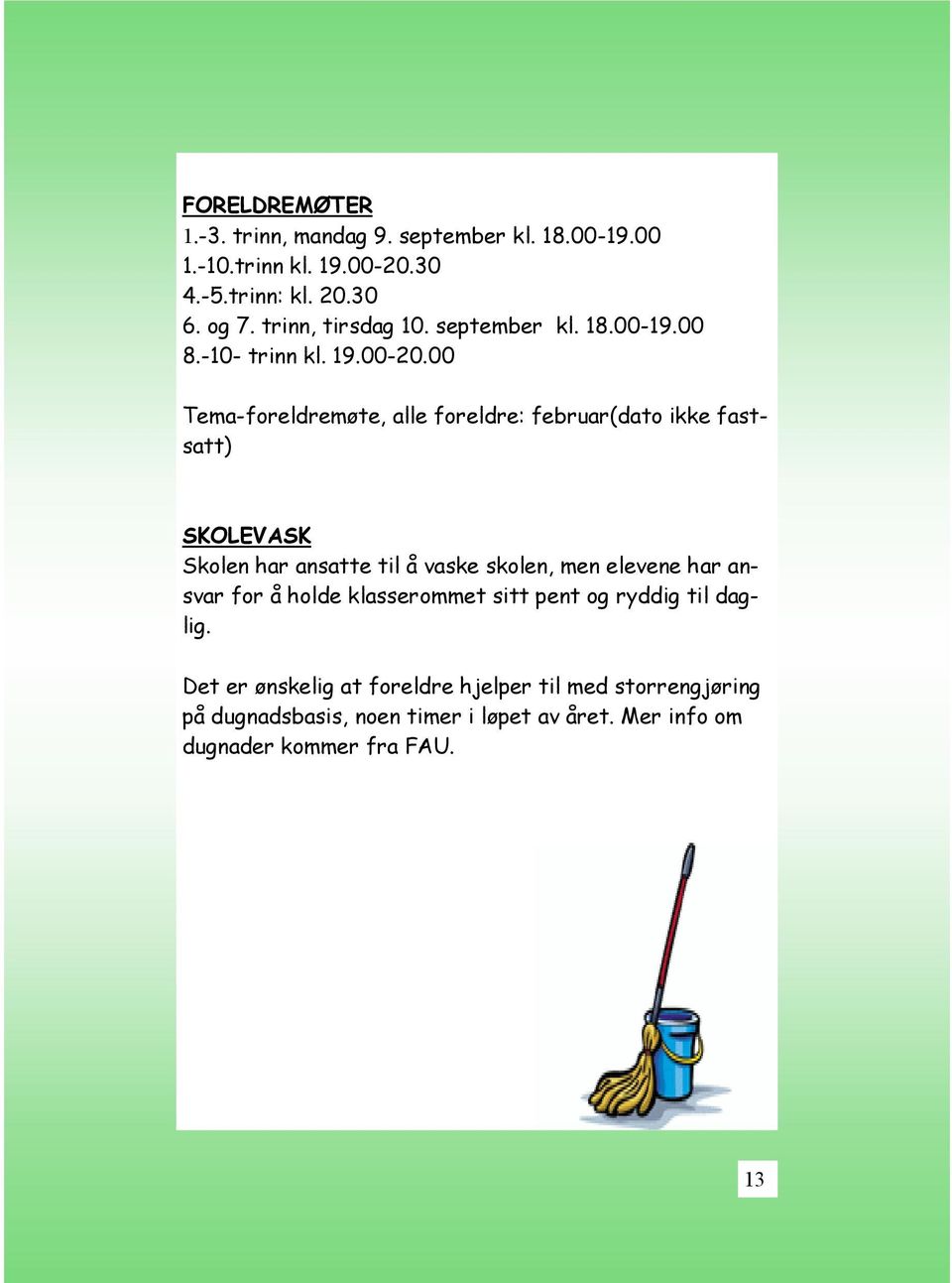 00 Tema-foreldremøte, alle foreldre: februar(dato ikke fastsatt) SKOLEVASK Skolen har ansatte til å vaske skolen, men elevene har