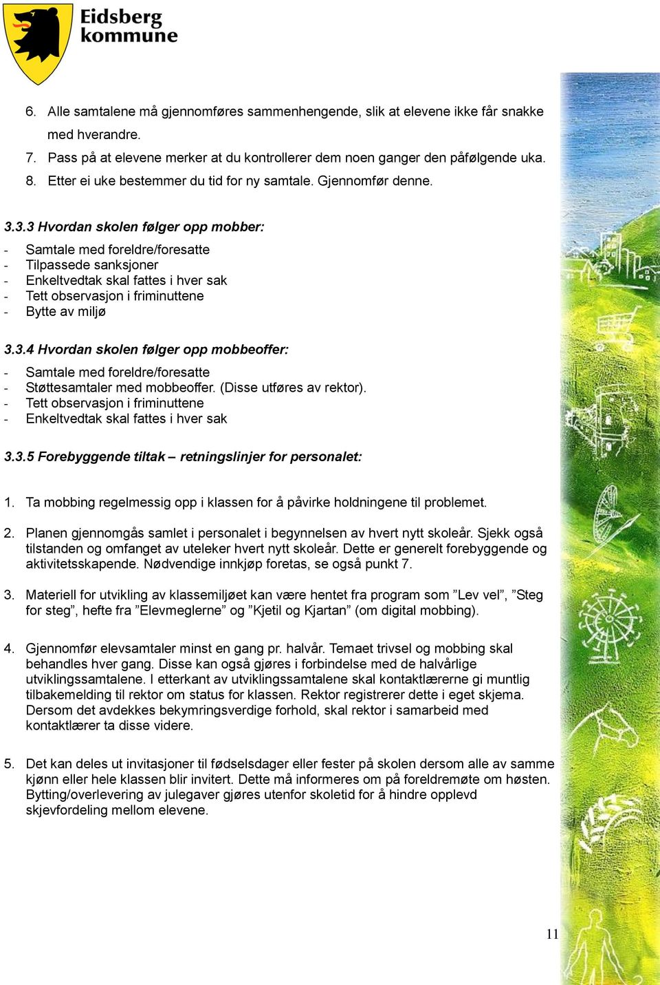 3.3 Hvordan skolen følger opp mobber: - Samtale med foreldre/foresatte - Tilpassede sanksjoner - Enkeltvedtak skal fattes i hver sak - Tett observasjon i friminuttene - Bytte av miljø 3.3.4 Hvordan skolen følger opp mobbeoffer: - Samtale med foreldre/foresatte - Støttesamtaler med mobbeoffer.