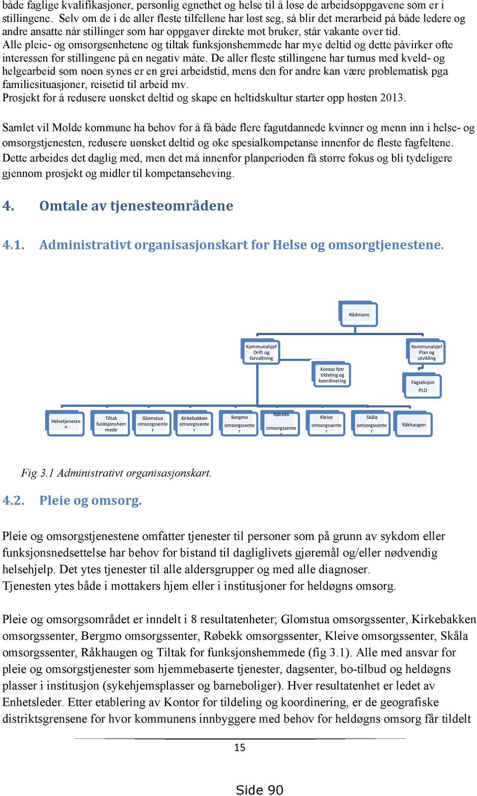 Alle pleie- og omsorgsenhetene og tiltak funksjonshemmede har mye deltid og dette påvirker ofte interessen for stillingene på en negativ måte.