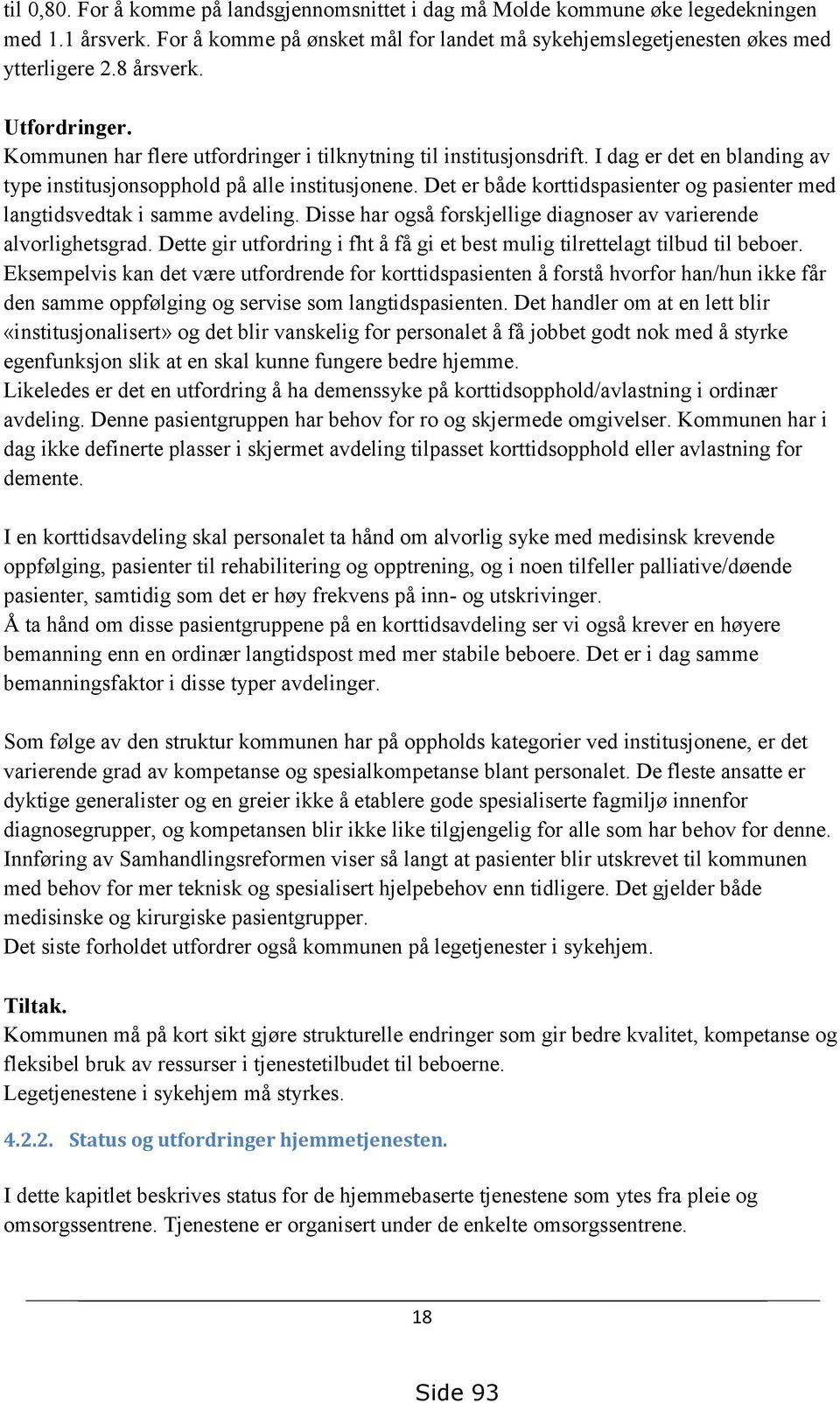 Det er både korttidspasienter og pasienter med langtidsvedtak i samme avdeling. Disse har også forskjellige diagnoser av varierende alvorlighetsgrad.