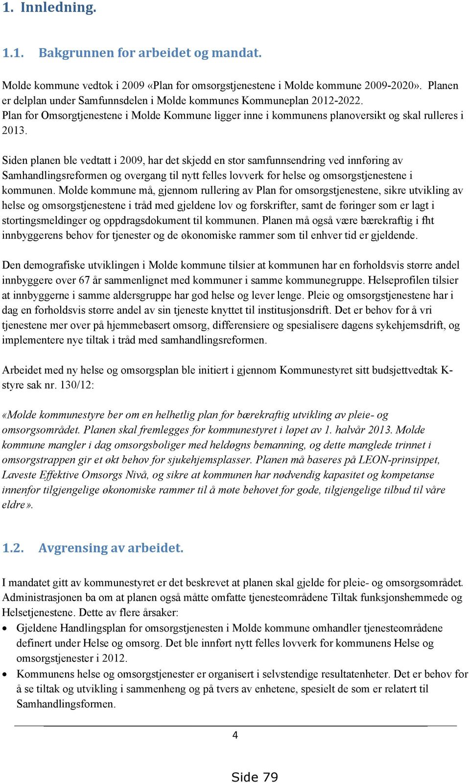 Siden planen ble vedtatt i 2009, har det skjedd en stor samfunnsendring ved innføring av Samhandlingsreformen og overgang til nytt felles lovverk for helse og omsorgstjenestene i kommunen.