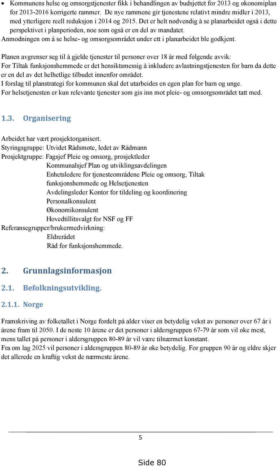 Det er helt nødvendig å se planarbeidet også i dette perspektivet i planperioden, noe som også er en del av mandatet.