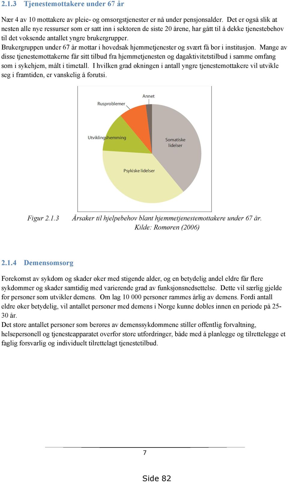 Brukergruppen under 67 år mottar i hovedsak hjemmetjenester og svært få bor i institusjon.