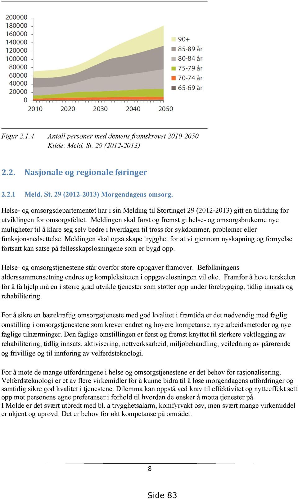 Meldingen skal først og fremst gi helse- og omsorgsbrukerne nye muligheter til å klare seg selv bedre i hverdagen til tross for sykdommer, problemer eller funksjonsnedsettelse.