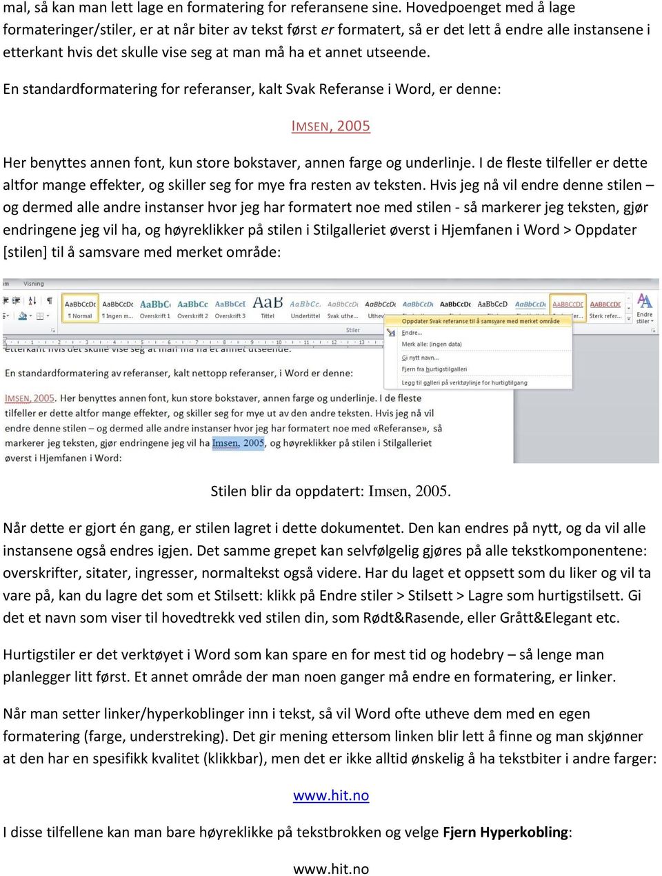 En standardformatering for referanser, kalt Svak Referanse i Word, er denne: IMSEN, 2005 Her benyttes annen font, kun store bokstaver, annen farge og underlinje.