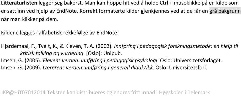 , & Kleven, T. A. (2002). Innføring i pedagogisk forskningsmetode: en hjelp til kritisk tolking og vurdering. [Oslo]: Unipub. Imsen, G. (2005).
