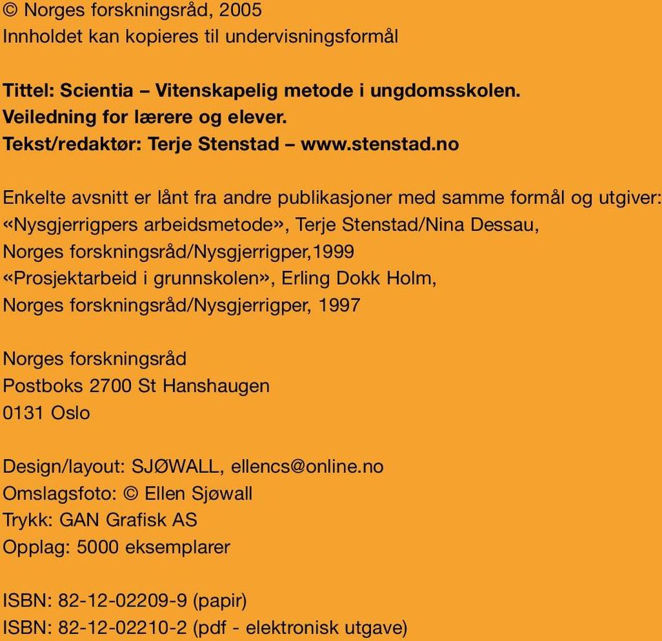 no Enkelte avsnitt er lånt fra andre publikasjoner med samme formål og utgiver: «Nysgjerrigpers arbeidsmetode», Terje Stenstad/Nina Dessau, Norges forskningsråd/nysgjerrigper,1999