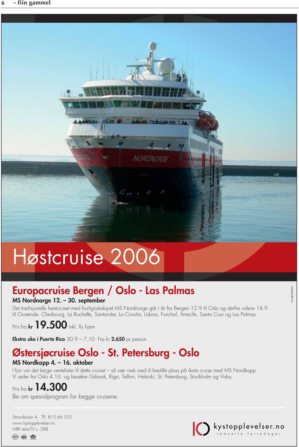 fly hjem Ekstra uke i Puerto Rico 30.9 7.10 Fra kr 2.650 pr person Østersjøcruise Oslo - St. Petersburg - Oslo MS Nordkapp 4. 16.