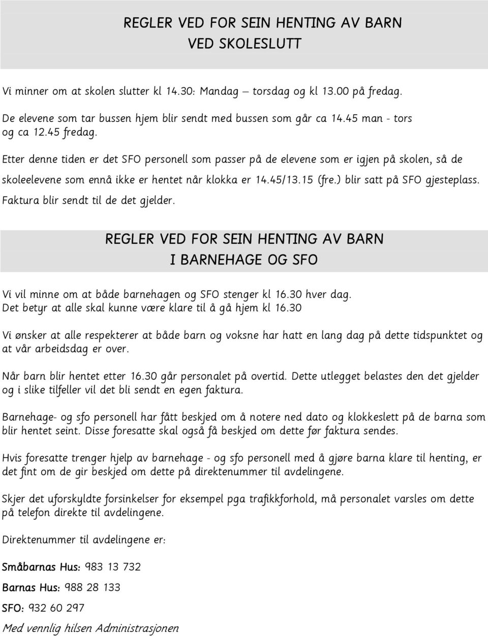 ) blir satt på SFO gjesteplass. Faktura blir sendt til de det gjelder. REGLER VED FOR SEIN HENTING AV BARN I BARNEHAGE OG SFO Vi vil minne om at både barnehagen og SFO stenger kl 16.30 hver dag.