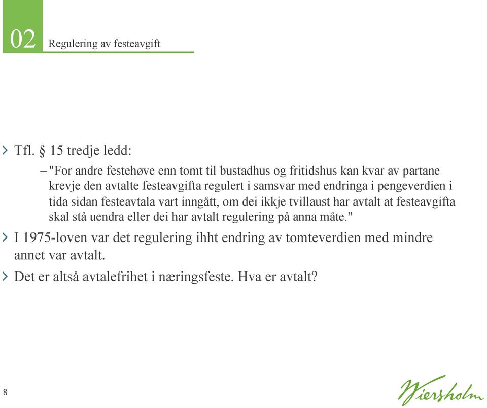 regulert i samsvar med endringa i pengeverdien i tida sidan festeavtala vart inngått, om dei ikkje tvillaust har avtalt at