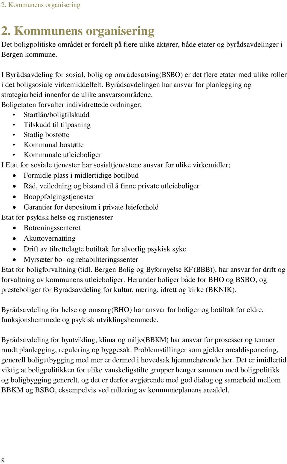 Byrådsavdelingen har ansvar for planlegging og strategiarbeid innenfor de ulike ansvarsområdene.