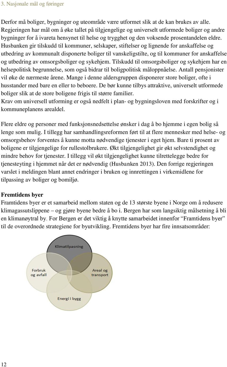 Husbanken gir tilskudd til kommuner, selskaper, stiftelser og lignende for anskaffelse og utbedring av kommunalt disponerte boliger til vanskeligstilte, og til kommuner for anskaffelse og utbedring