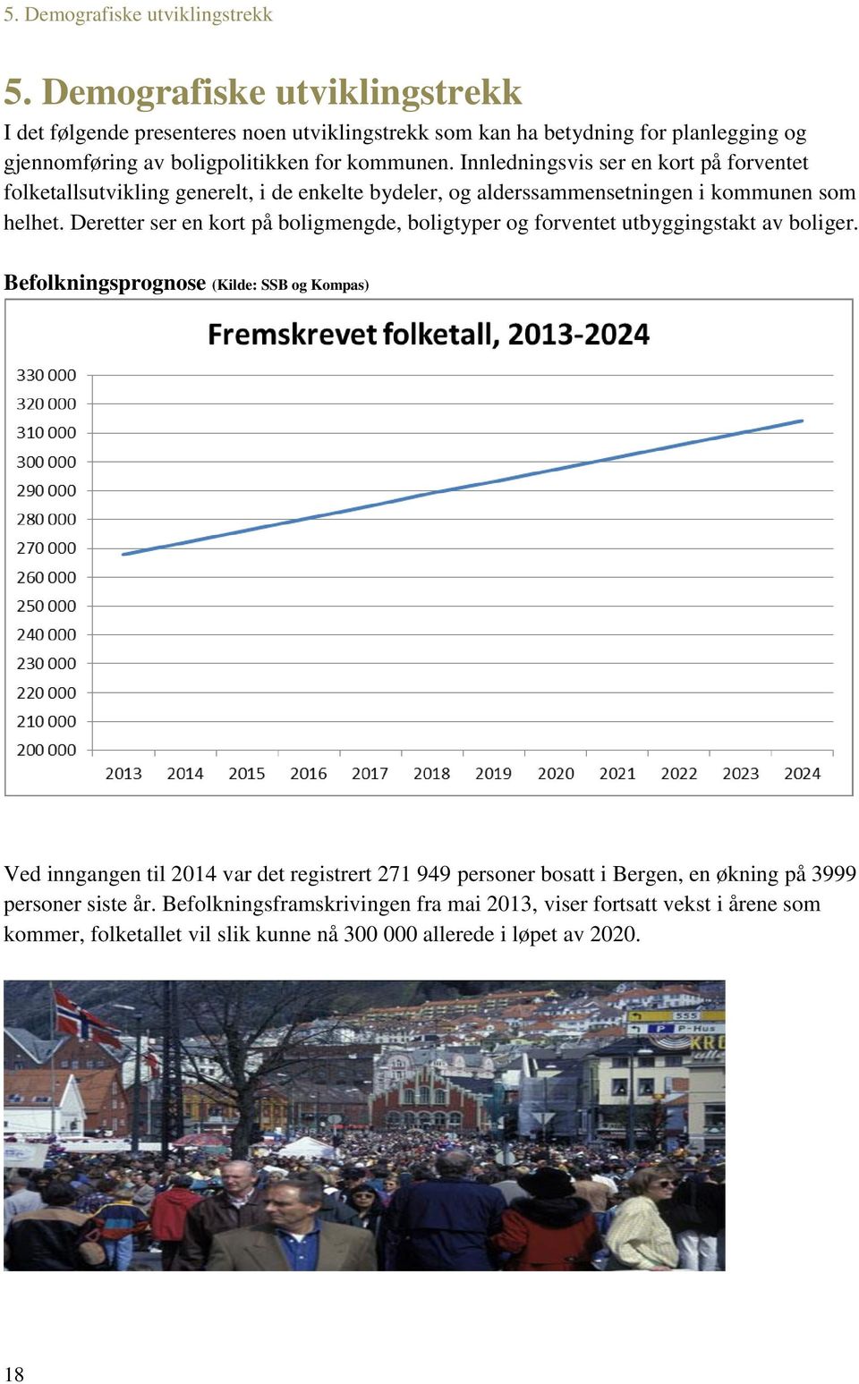 Innledningsvis ser en kort på forventet folketallsutvikling generelt, i de enkelte bydeler, og alderssammensetningen i kommunen som helhet.