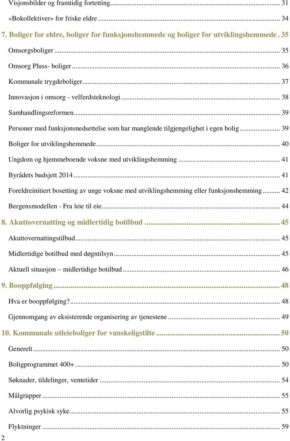 .. 39 Personer med funksjonsnedsettelse som har manglende tilgjengelighet i egen bolig... 39 Boliger for utviklingshemmede... 40 Ungdom og hjemmeboende voksne med utviklingshemming.