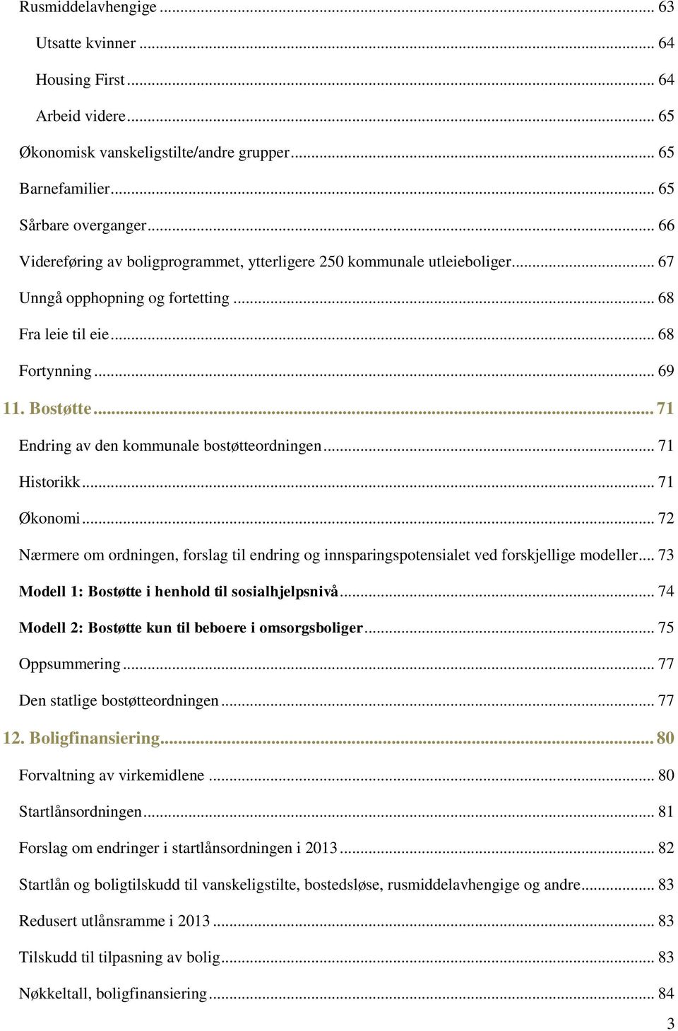 .. 71 Endring av den kommunale bostøtteordningen... 71 Historikk... 71 Økonomi... 72 Nærmere om ordningen, forslag til endring og innsparingspotensialet ved forskjellige modeller.