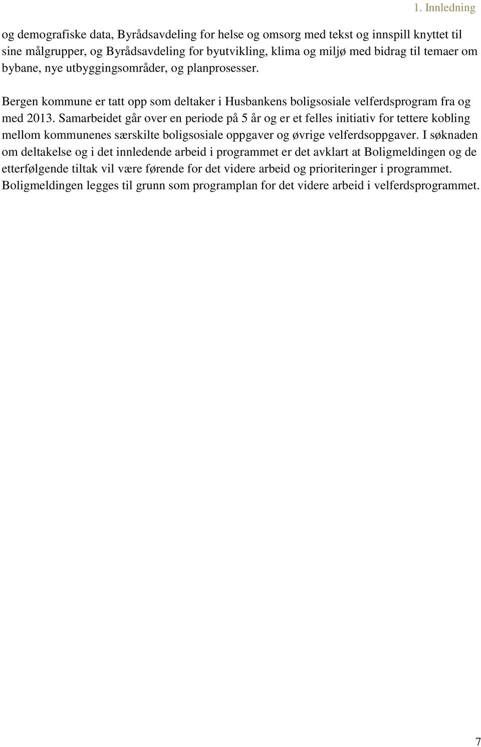 Samarbeidet går over en periode på 5 år og er et felles initiativ for tettere kobling mellom kommunenes særskilte boligsosiale oppgaver og øvrige velferdsoppgaver.