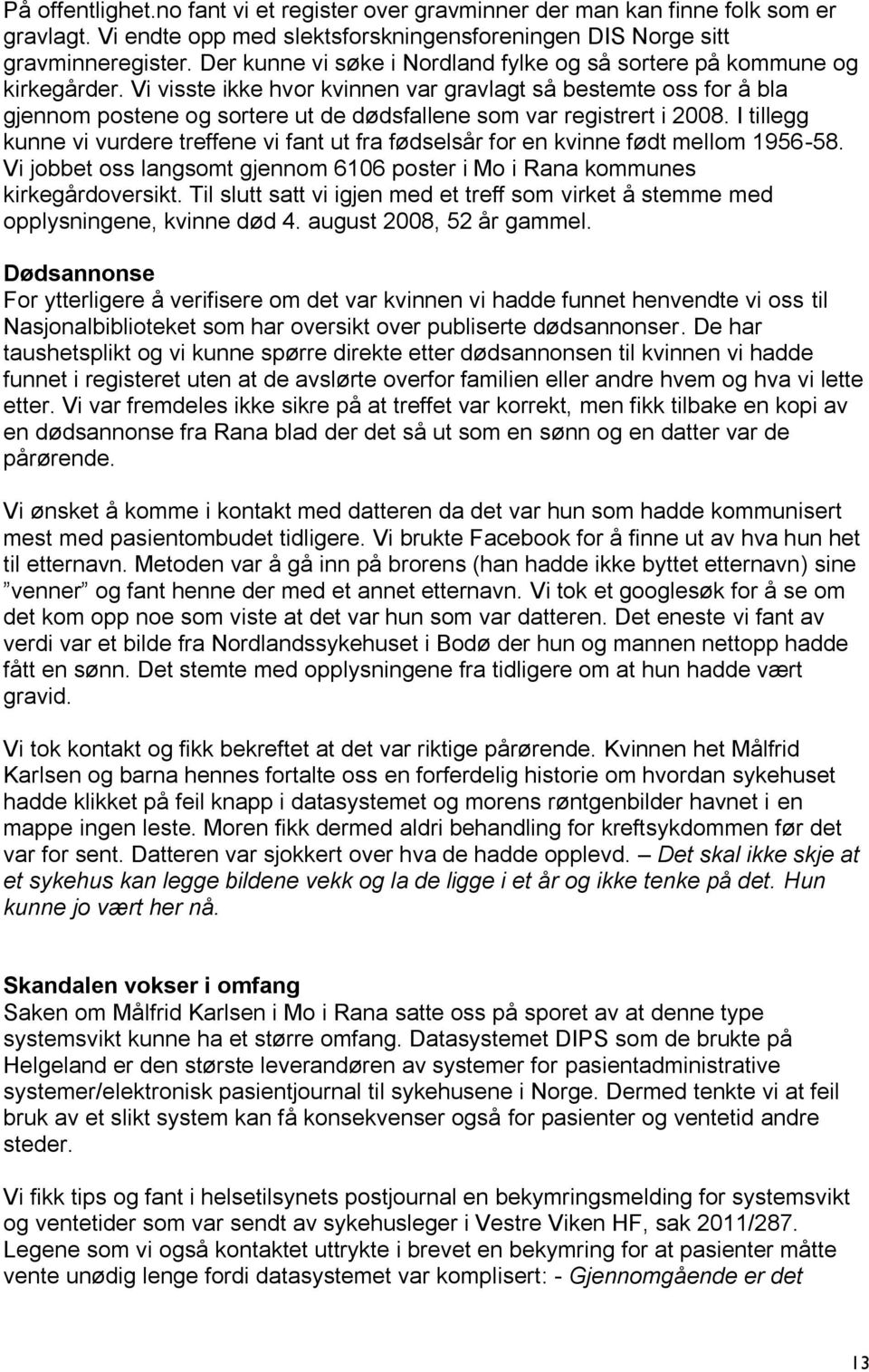 Vi visste ikke hvor kvinnen var gravlagt så bestemte oss for å bla gjennom postene og sortere ut de dødsfallene som var registrert i 2008.