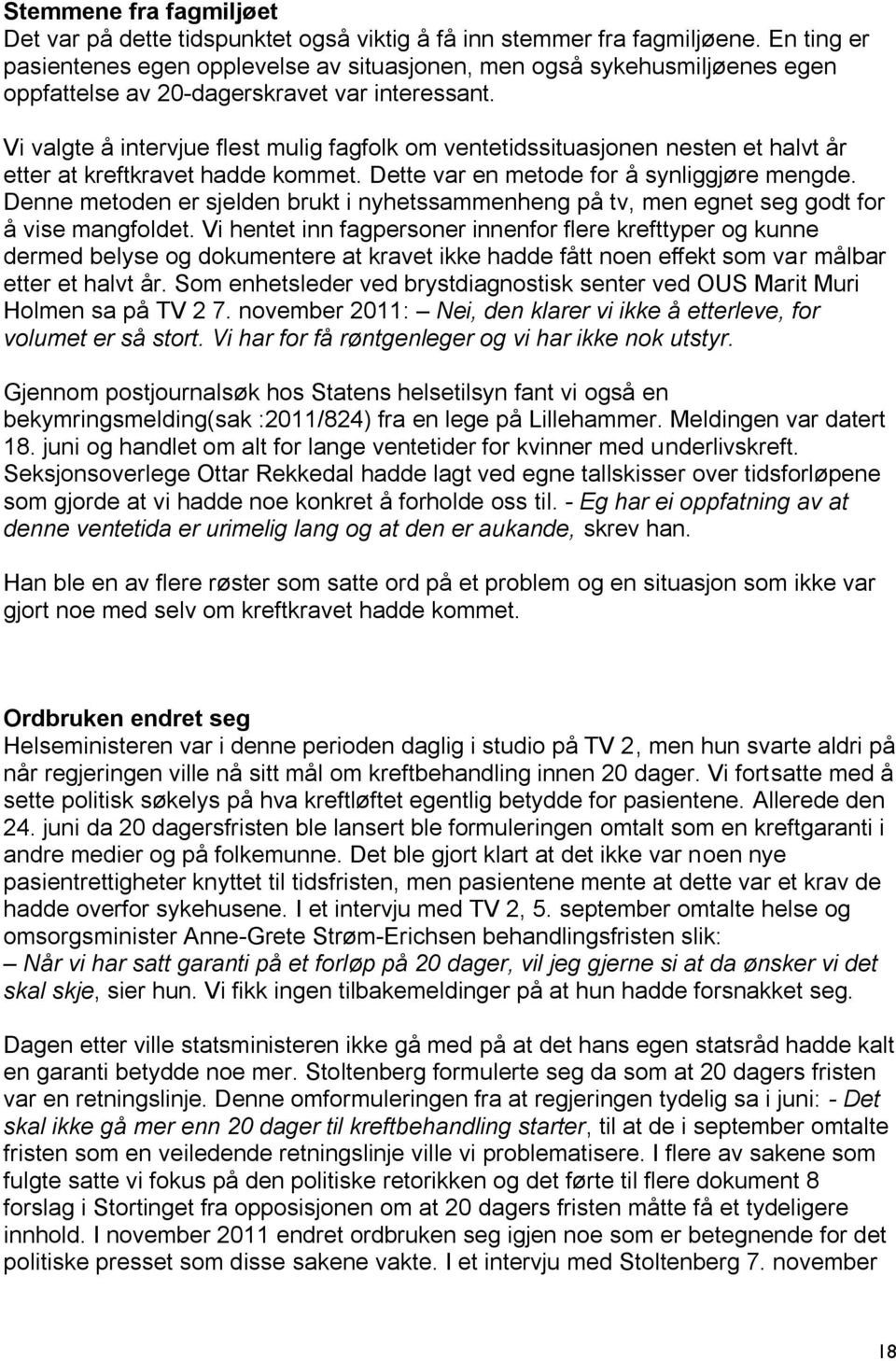 Vi valgte å intervjue flest mulig fagfolk om ventetidssituasjonen nesten et halvt år etter at kreftkravet hadde kommet. Dette var en metode for å synliggjøre mengde.