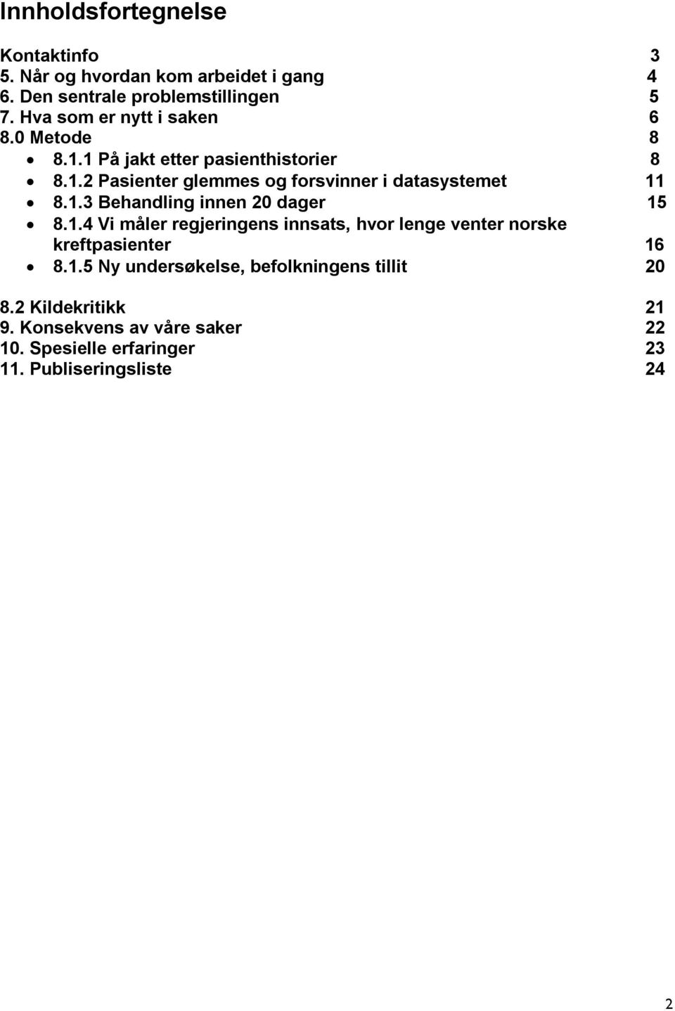 1.3 Behandling innen 20 dager 15 8.1.4 Vi måler regjeringens innsats, hvor lenge venter norske kreftpasienter 16 8.1.5 Ny undersøkelse, befolkningens tillit 20 8.