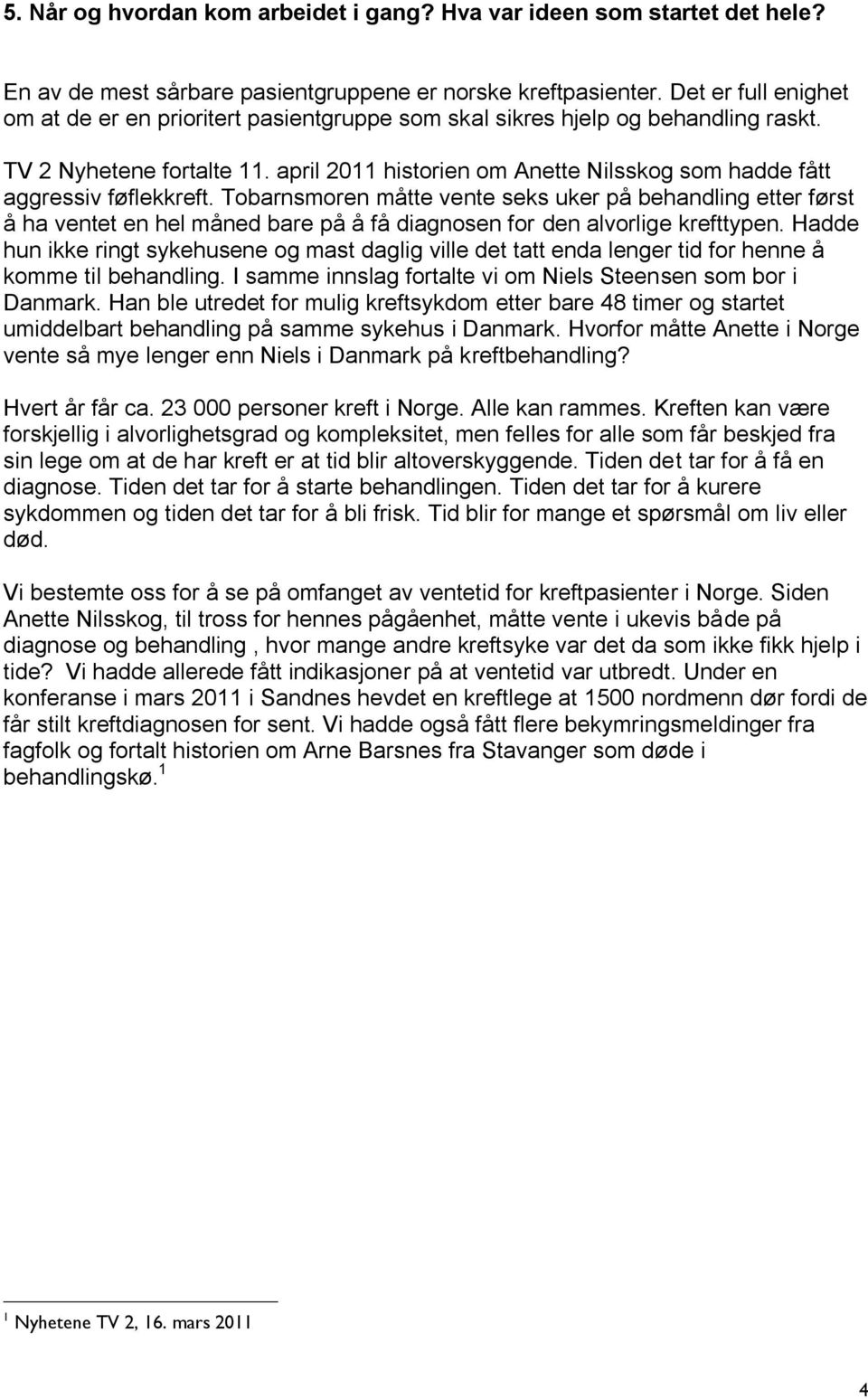 april 2011 historien om Anette Nilsskog som hadde fått aggressiv føflekkreft.