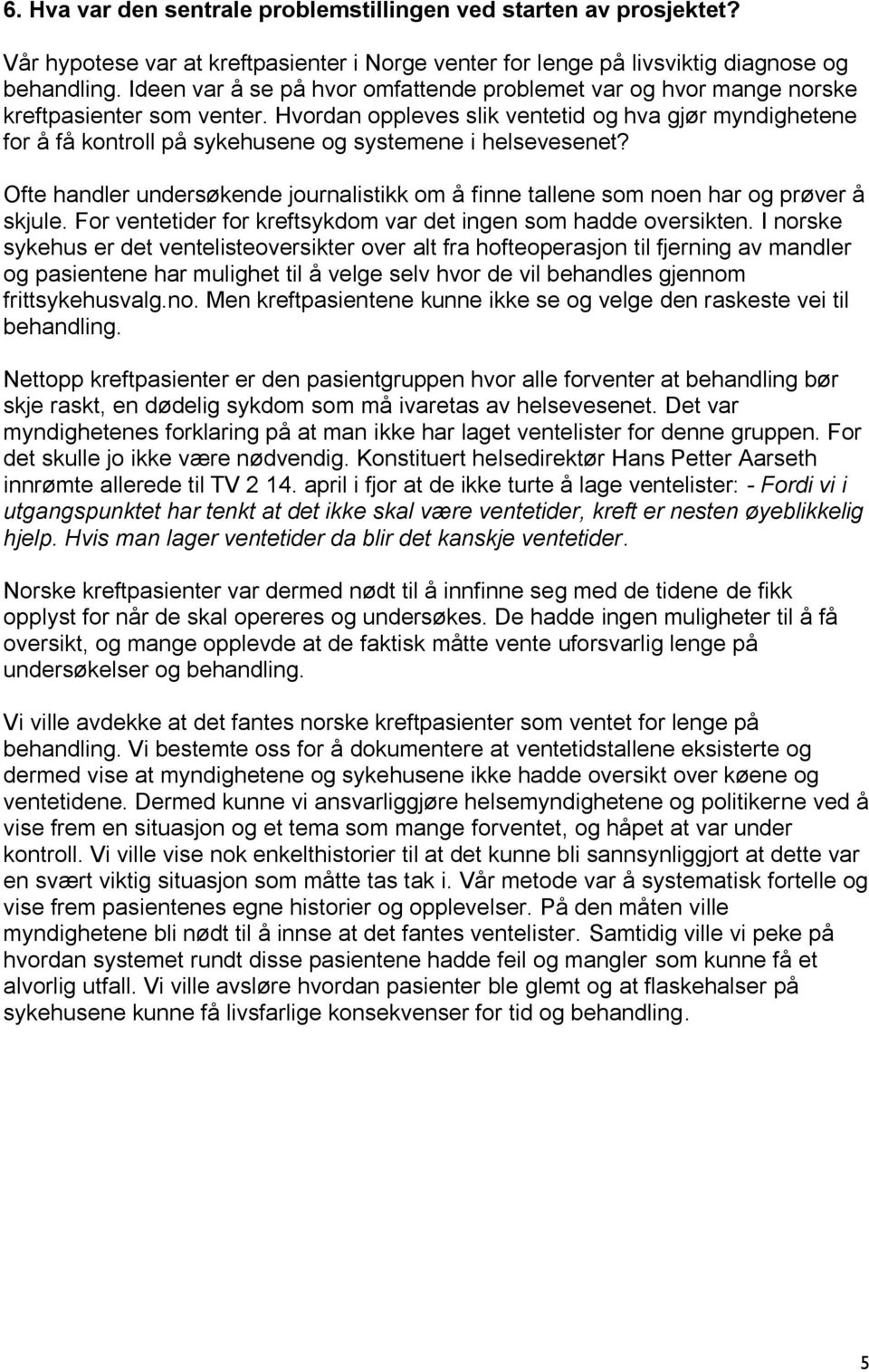 Hvordan oppleves slik ventetid og hva gjør myndighetene for å få kontroll på sykehusene og systemene i helsevesenet?