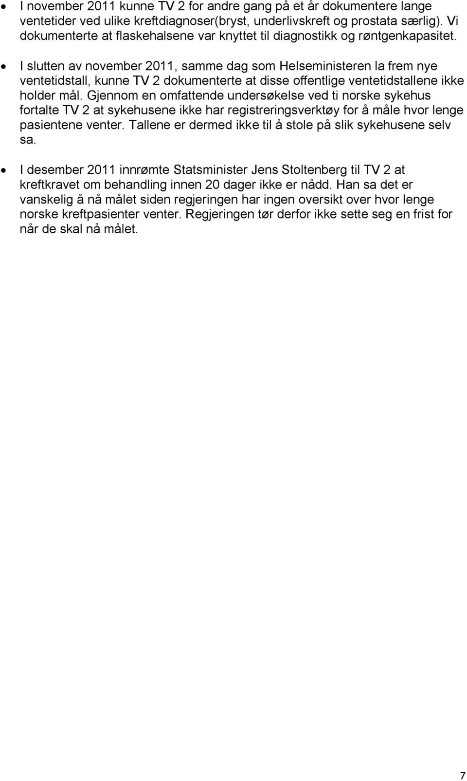 I slutten av november 2011, samme dag som Helseministeren la frem nye ventetidstall, kunne TV 2 dokumenterte at disse offentlige ventetidstallene ikke holder mål.