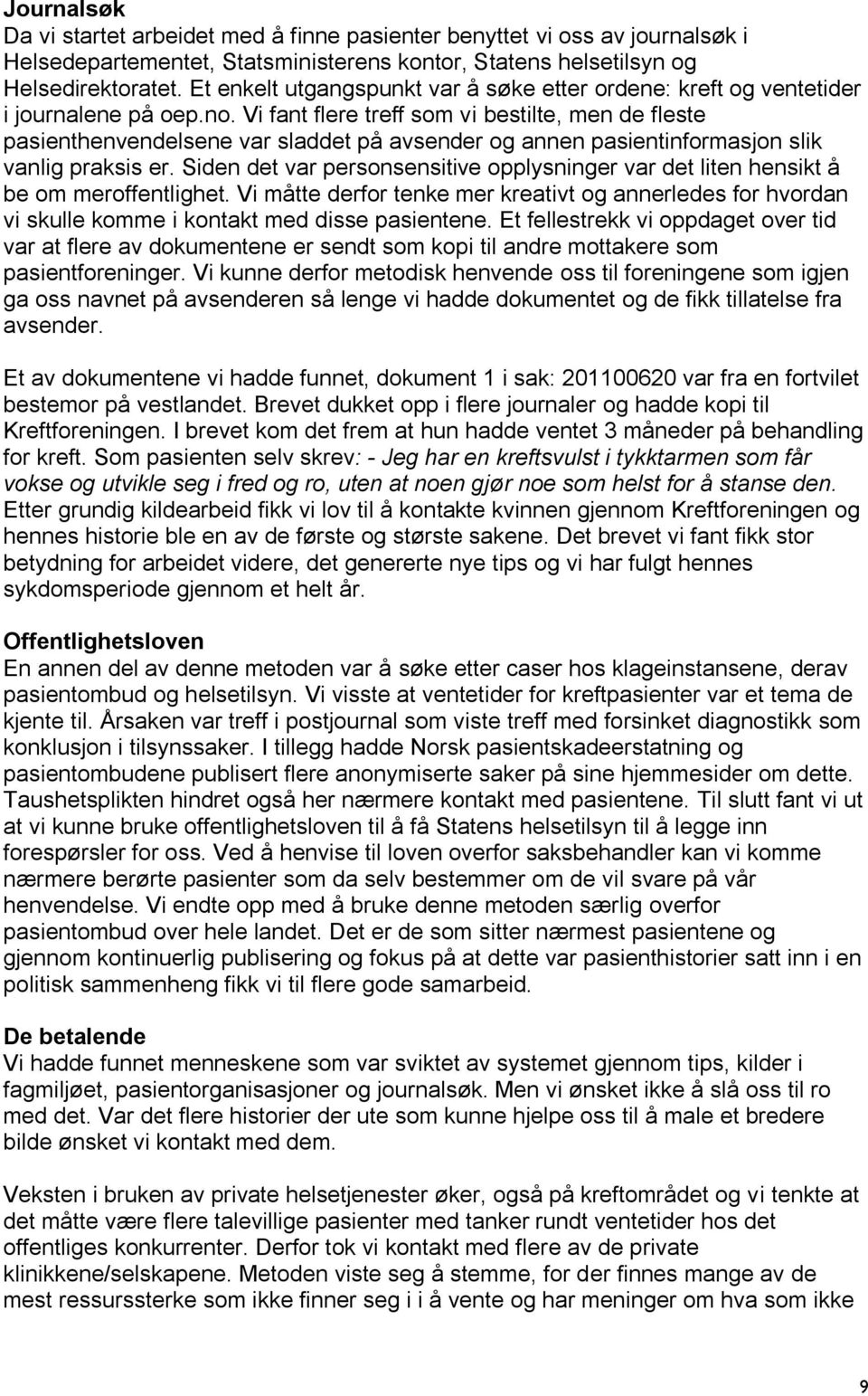 Vi fant flere treff som vi bestilte, men de fleste pasienthenvendelsene var sladdet på avsender og annen pasientinformasjon slik vanlig praksis er.