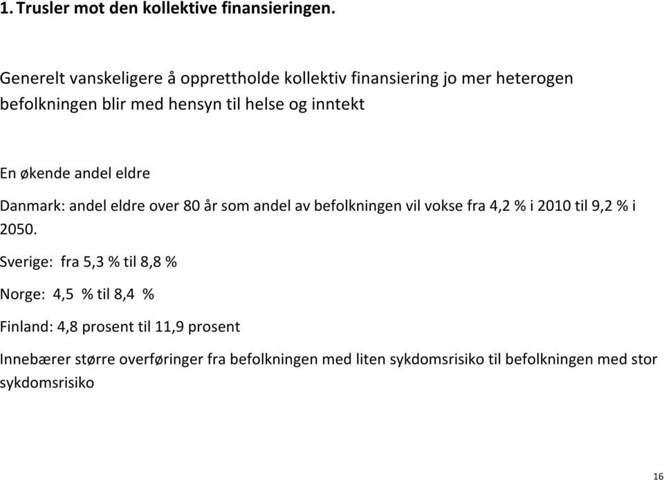 inntekt En økende andel eldre Danmark: andel eldre over 80 år som andel av befolkningen vil vokse fra 4,2 % i 2010 til 9,2 %