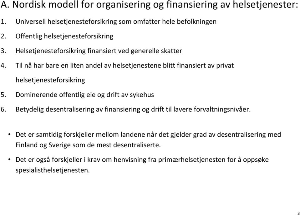 Dominerende offentlig eie og drift av sykehus 6. Betydelig desentralisering av finansiering og drift til lavere forvaltningsnivåer.