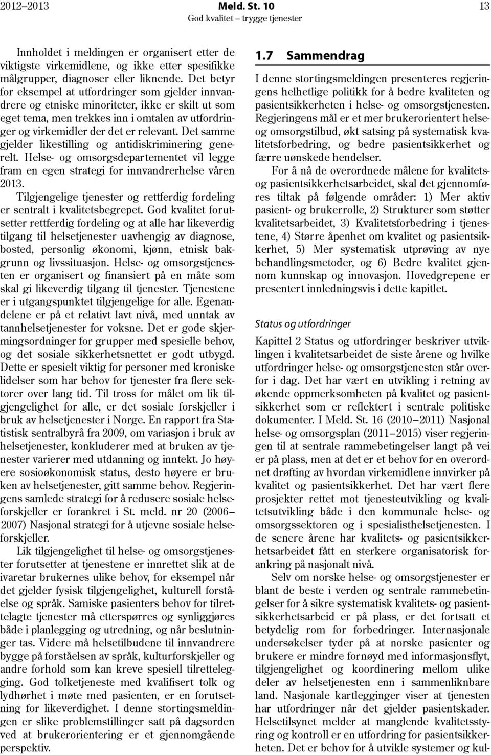 Det samme gjelder likestilling og antidiskriminering generelt. Helse- og omsorgsdepartementet vil legge fram en egen strategi for innvandrerhelse våren 2013.