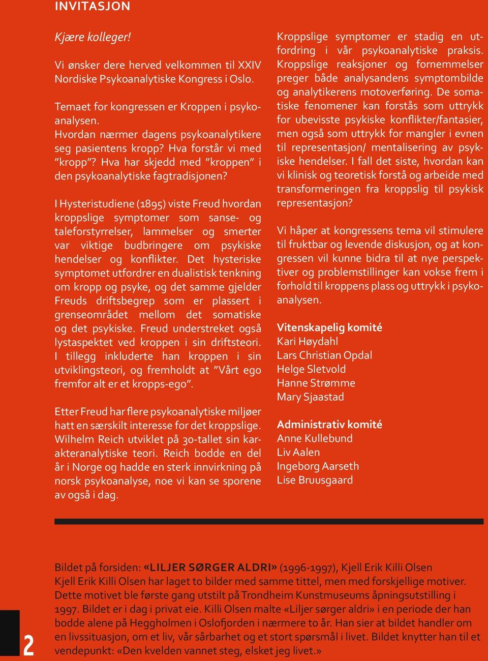 I Hysteristudiene (1895) viste Freud hvordan kroppslige symptomer som sanse- og taleforstyrrelser, lammelser og smerter var viktige budbringere om psykiske hendelser og konflikter.