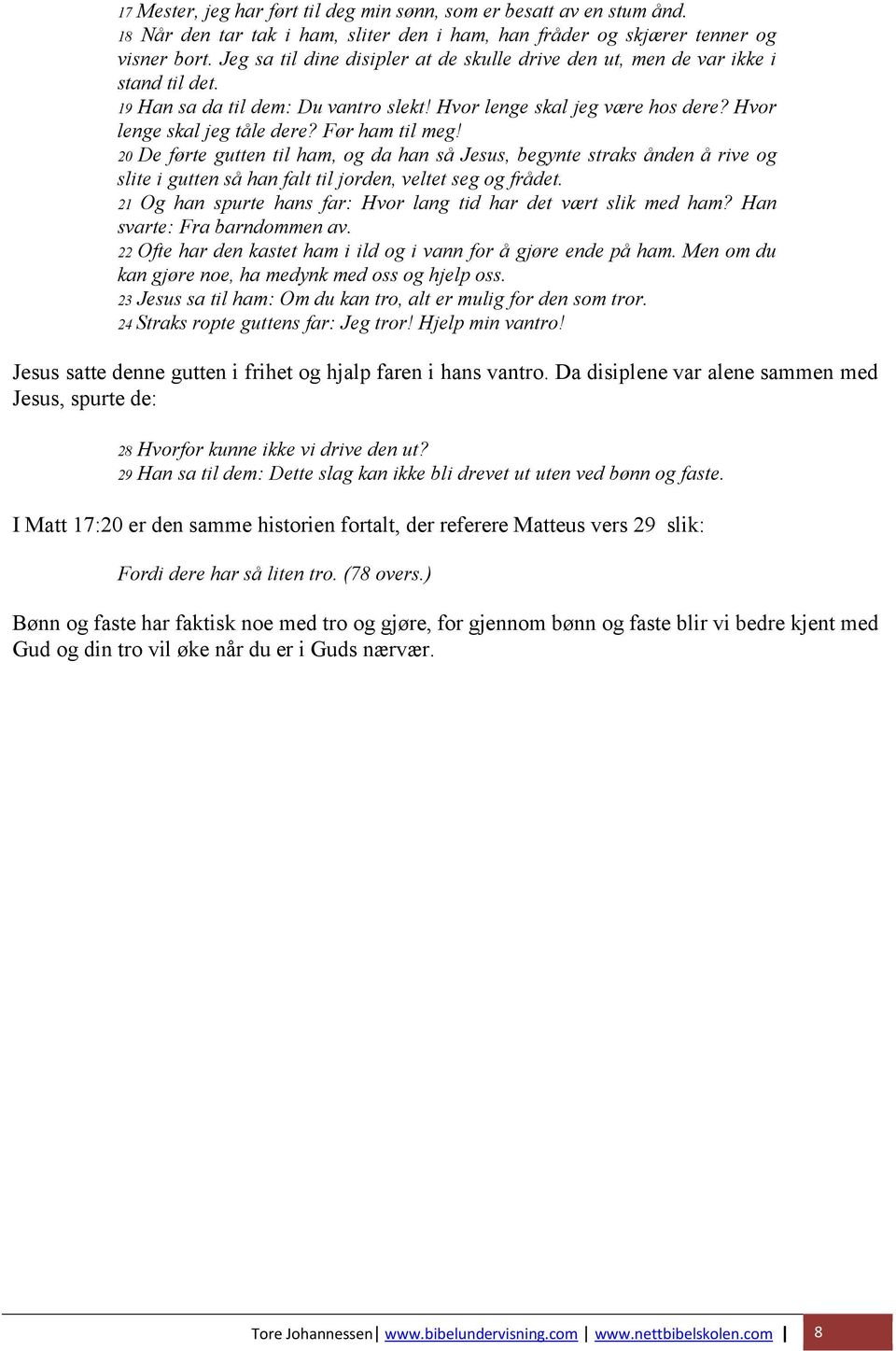 Før ham til meg! 20 De førte gutten til ham, og da han så Jesus, begynte straks ånden å rive og slite i gutten så han falt til jorden, veltet seg og frådet.