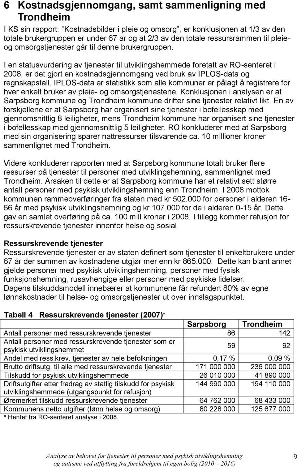 I en statusvurdering av tjenester til utviklingshemmede foretatt av RO-senteret i 2008, er det gjort en kostnadsgjennomgang ved bruk av IPLOS-data og regnskapstall.